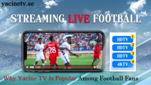 Why Yacine TV Is Popular Among Football Fans